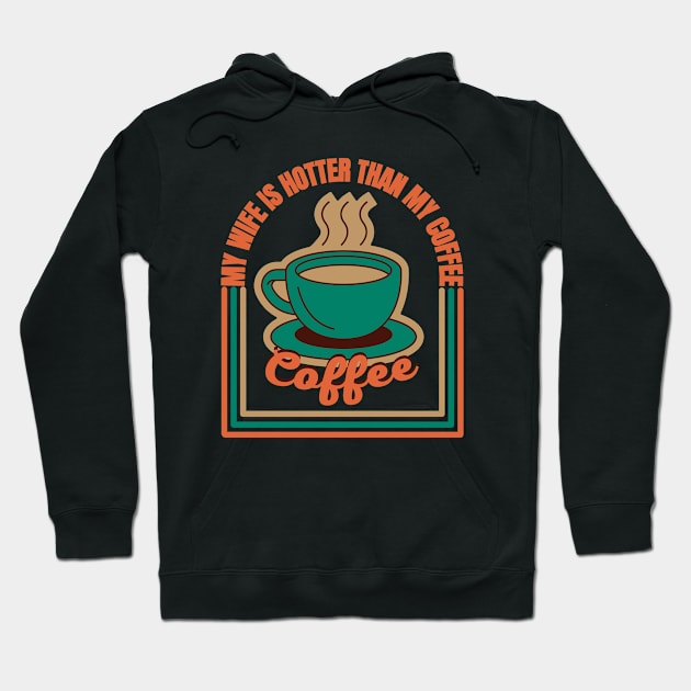 My Wife Is Hotter Than My Coffee Hoodie by FullOnNostalgia